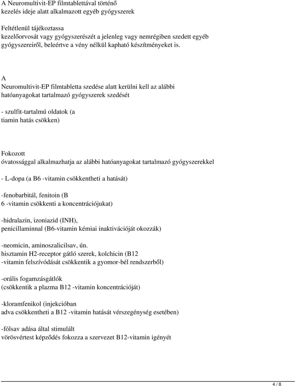 A Neuromultivit-EP filmtabletta szedése alatt kerülni kell az alábbi hatóanyagokat tartalmazó gyógyszerek szedését - szulfit-tartalmú oldatok (a tiamin hatás csökken) Fokozott óvatossággal