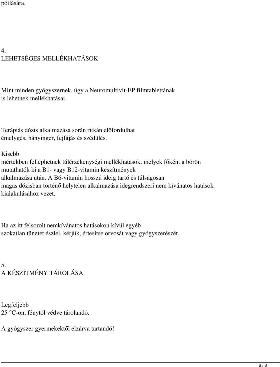 Kisebb mértékben felléphetnek túlérzékenységi mellékhatások, melyek főként a bőrön mutathatók ki a B1- vagy B12-vitamin készítmények alkalmazása után.