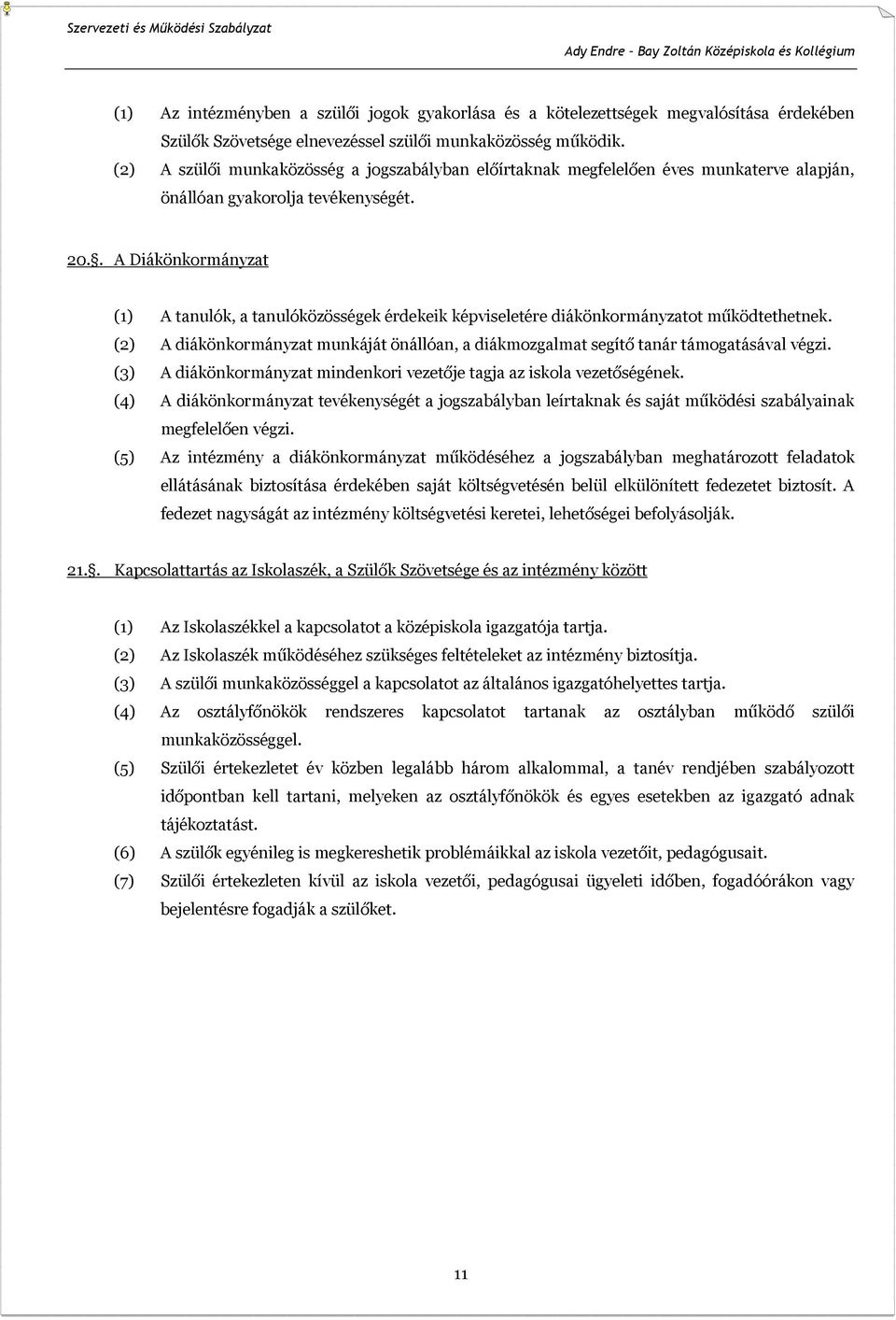 . A Diákönkormányzat (1) A tanulók, a tanulóközösségek érdekeik képviseletére diákönkormányzatot működtethetnek.