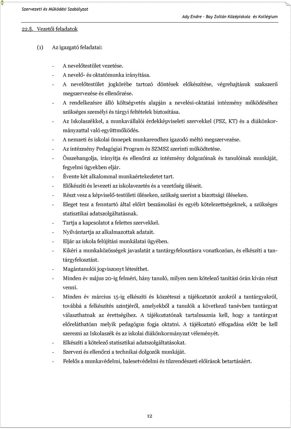 - A rendelkezésre álló költségvetés alapján a nevelési-oktatási intézmény működéséhez szükséges személyi és tárgyi feltételek biztosítása.