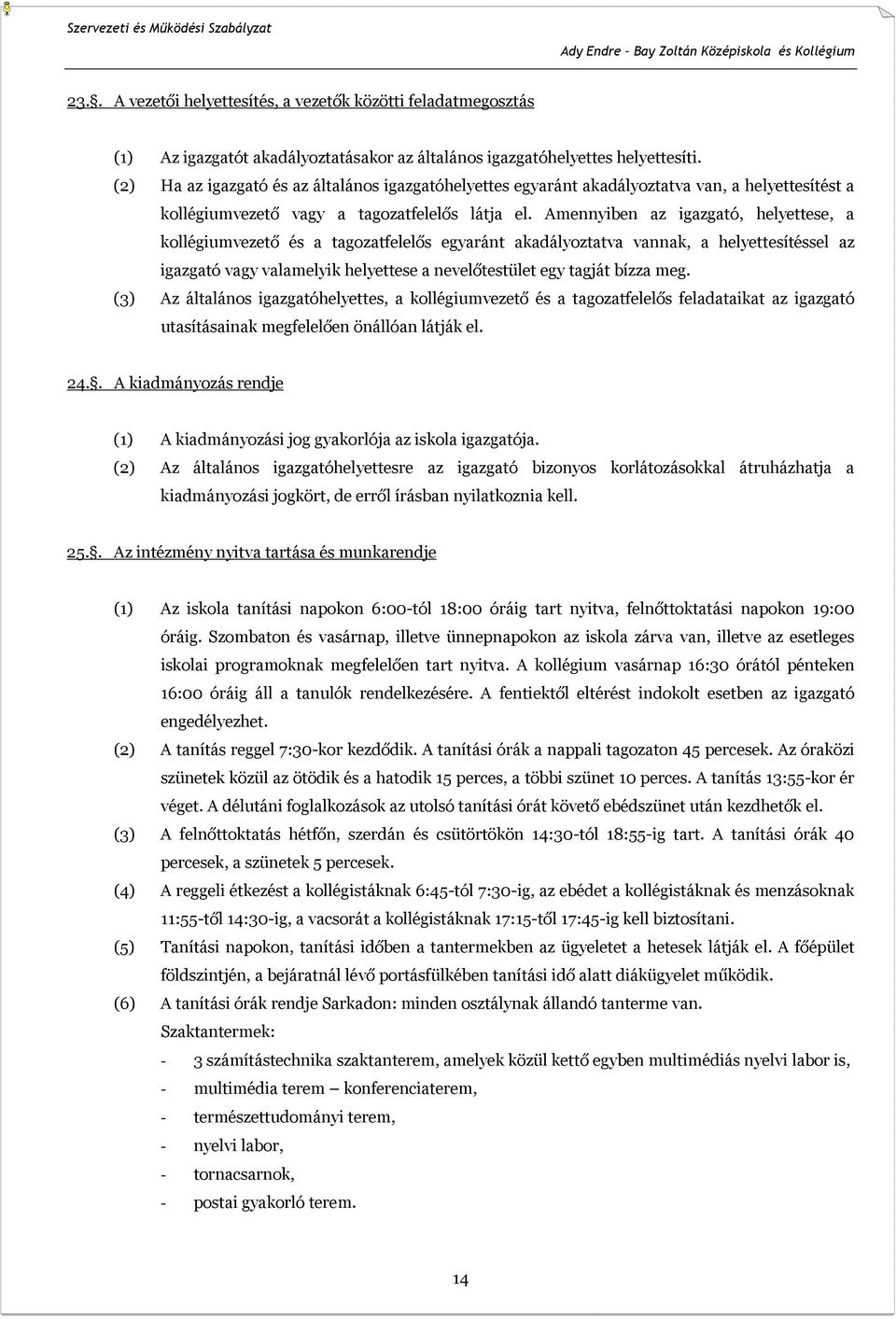 Amennyiben az igazgató, helyettese, a kollégiumvezető és a tagozatfelelős egyaránt akadályoztatva vannak, a helyettesítéssel az igazgató vagy valamelyik helyettese a nevelőtestület egy tagját bízza