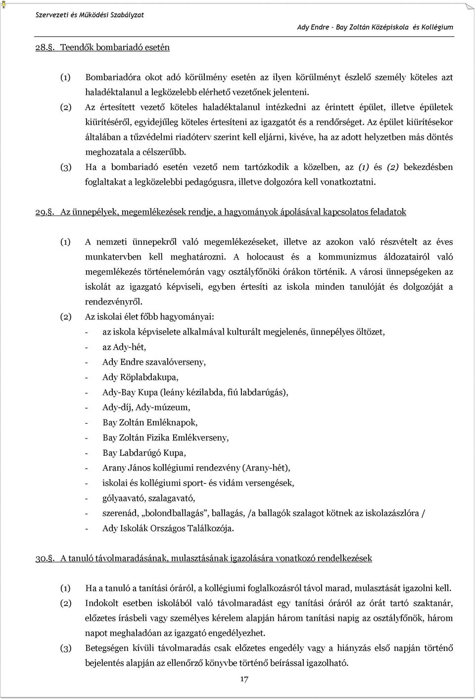 Az épület kiürítésekor általában a tűzvédelmi riadóterv szerint kell eljárni, kivéve, ha az adott helyzetben más döntés meghozatala a célszerűbb.