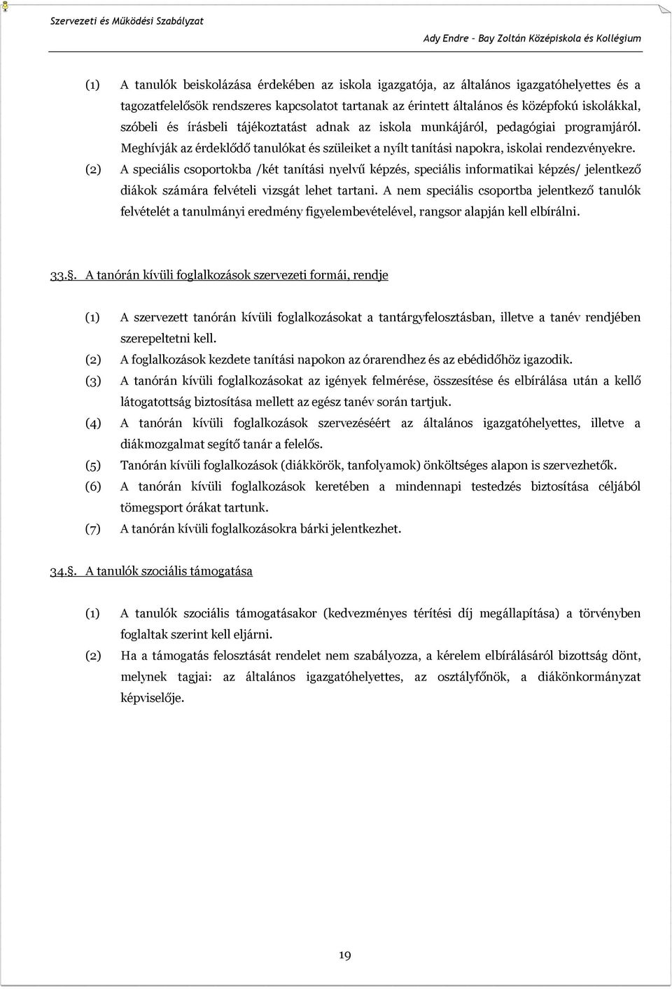 (2) A speciális csoportokba /két tanítási nyelvű képzés, speciális informatikai képzés/ jelentkező diákok számára felvételi vizsgát lehet tartani.