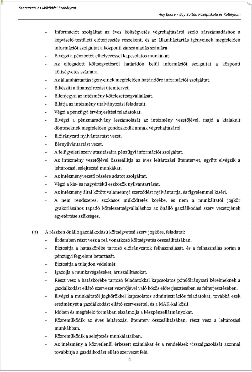 - Az államháztartás igényeinek megfelelően határidőre információt szolgáltat. - Elkészíti a finanszírozási ütemtervet. - Ellenjegyzi az intézmény kötelezettségvállalását.