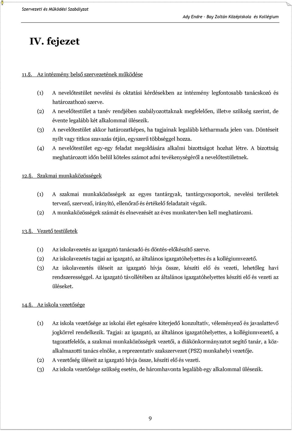 (3) A nevelőtestület akkor határozatképes, ha tagjainak legalább kétharmada jelen van. Döntéseit nyílt vagy titkos szavazás útján, egyszerű többséggel hozza.