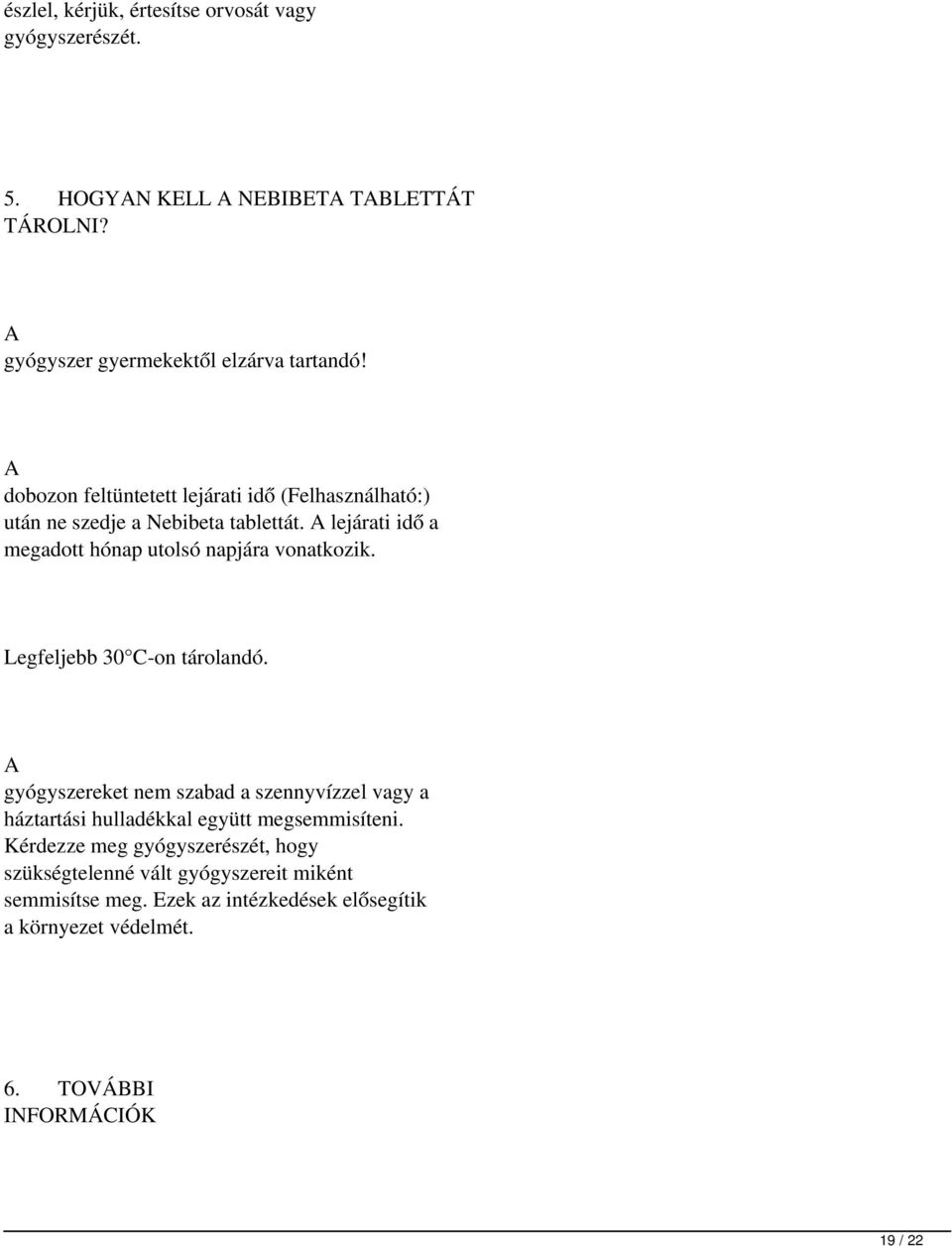 Legfeljebb 30 C-on tárolandó. gyógyszereket nem szabad a szennyvízzel vagy a háztartási hulladékkal együtt megsemmisíteni.