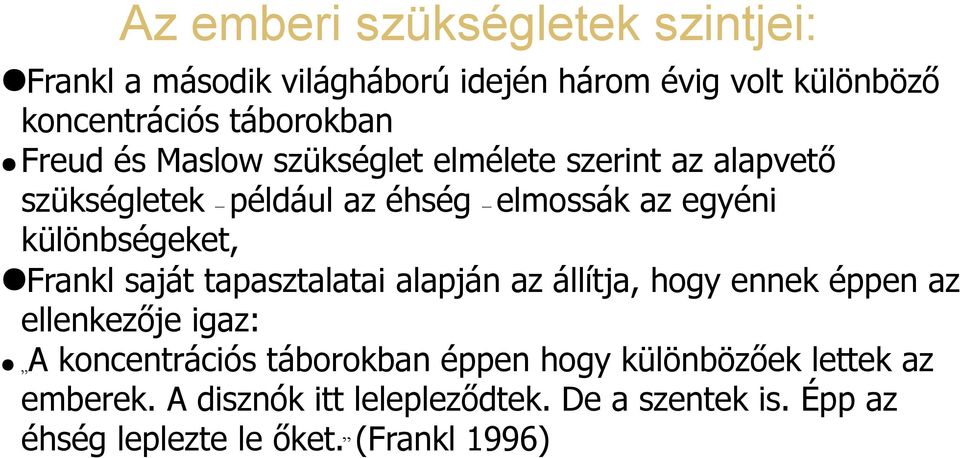 Frankl saját tapasztalatai alapján az állítja, hogy ennek éppen az ellenkezője igaz: A koncentrációs táborokban éppen