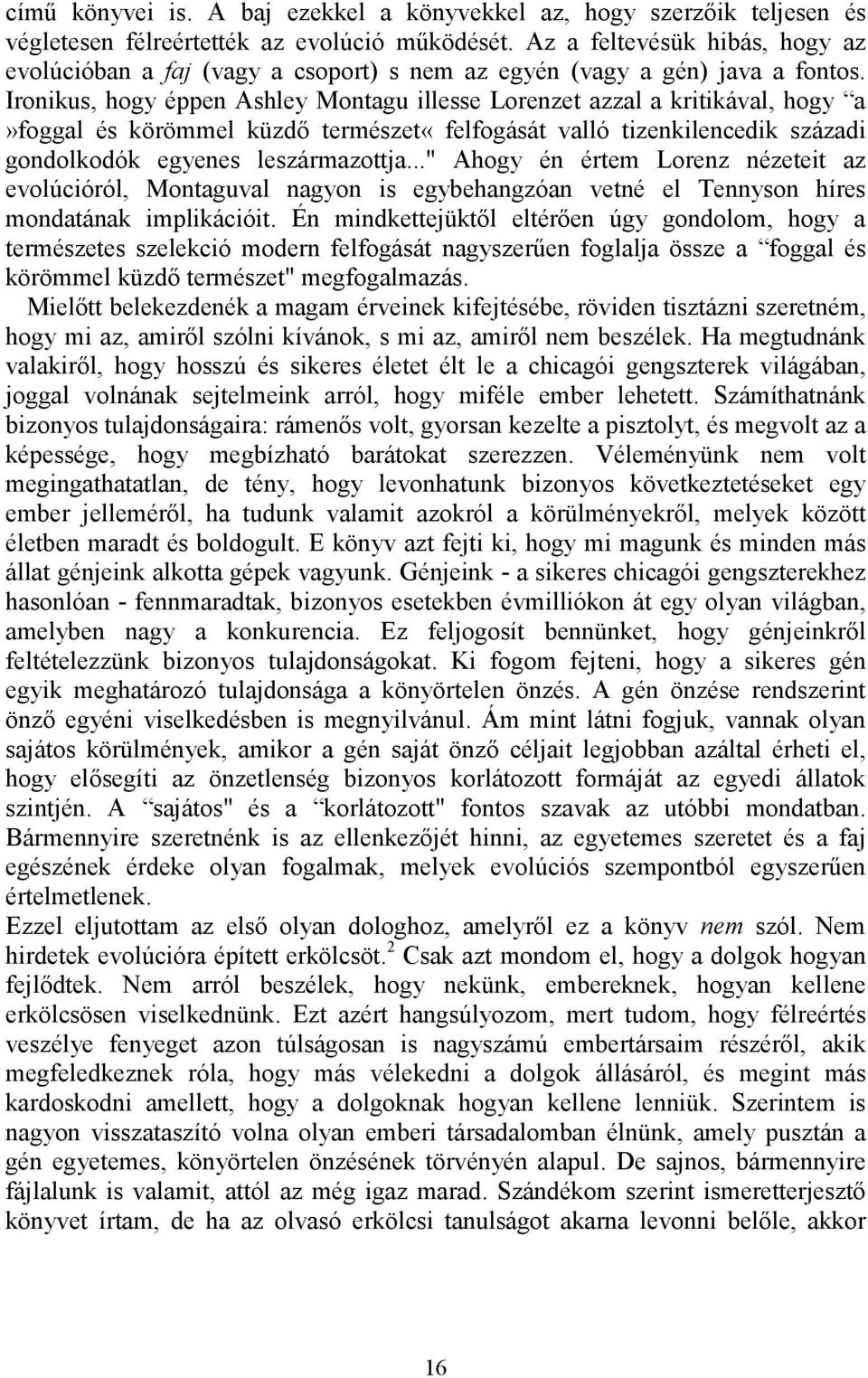 Ironikus, hogy éppen Ashley Montagu illesse Lorenzet azzal a kritikával, hogy a»foggal és körömmel küzdő természet«felfogását valló tizenkilencedik századi gondolkodók egyenes leszármazottja.