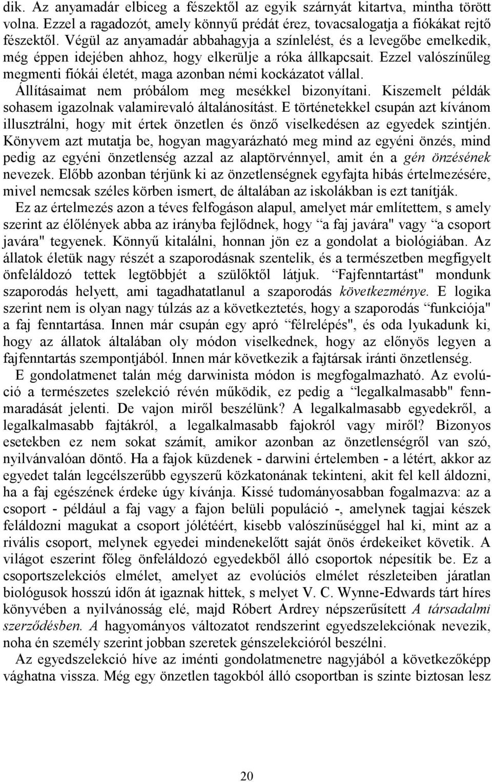 Ezzel valószínűleg megmenti fiókái életét, maga azonban némi kockázatot vállal. Állításaimat nem próbálom meg mesékkel bizonyítani. Kiszemelt példák sohasem igazolnak valamirevaló általánosítást.