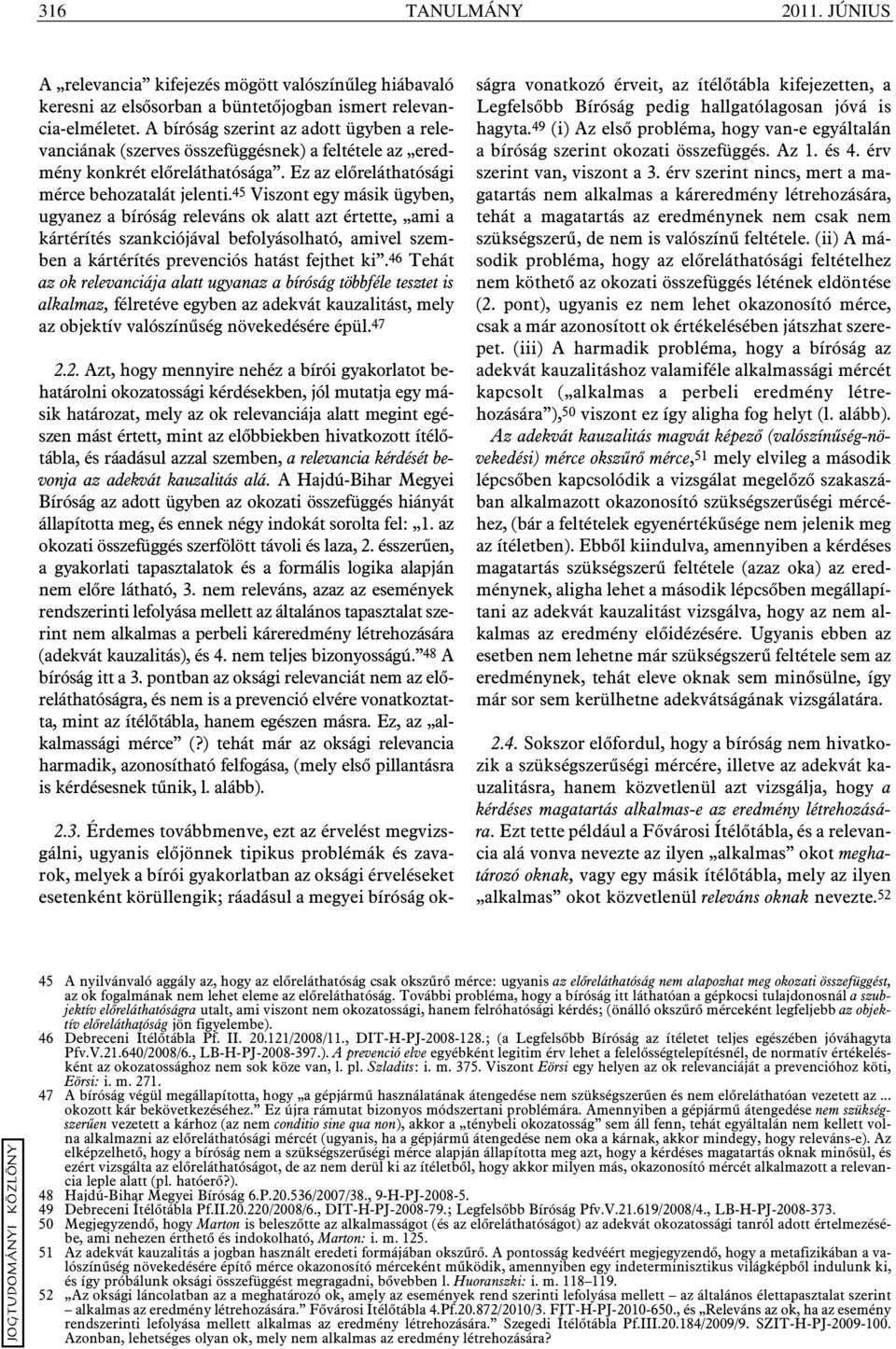 45 Viszont egy másik ügyben, ugyanez a bíróság releváns ok alatt azt értette, ami a kártérítés szankciójával befolyásolható, amivel szemben a kártérítés prevenciós hatást fejthet ki.