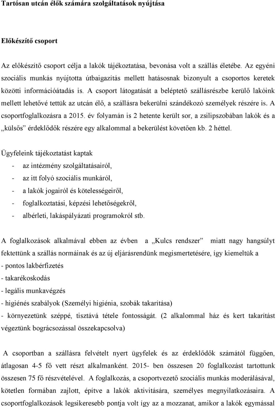 A csoport látogatását a beléptető szállásrészbe kerülő lakóink mellett lehetővé tettük az utcán élő, a szállásra bekerülni szándékozó személyek részére is. A csoportfoglalkozásra a 2015.