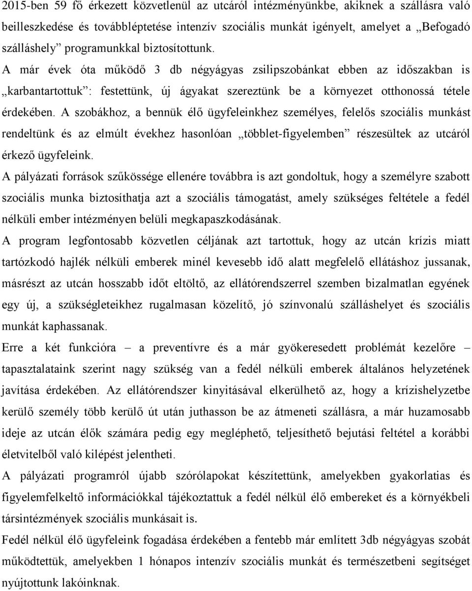 A már évek óta működő 3 db négyágyas zsilipszobánkat ebben az időszakban is karbantartottuk : festettünk, új ágyakat szereztünk be a környezet otthonossá tétele érdekében.