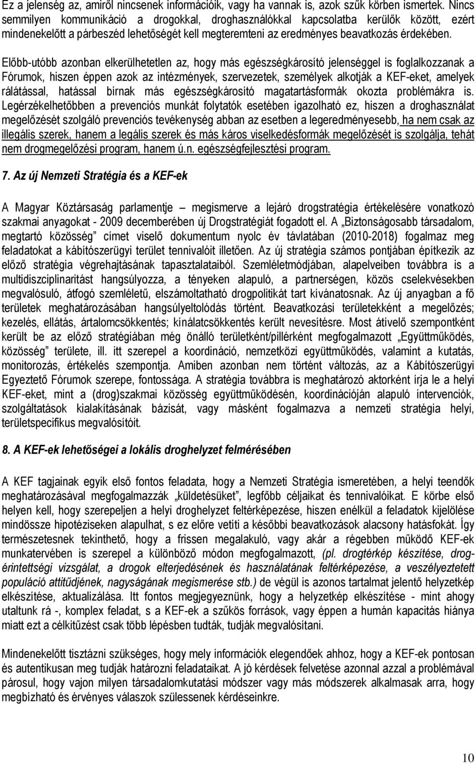 Előbb-utóbb azonban elkerülhetetlen az, hogy más egészségkárosító jelenséggel is foglalkozzanak a Fórumok, hiszen éppen azok az intézmények, szervezetek, személyek alkotják a KEF-eket, amelyek