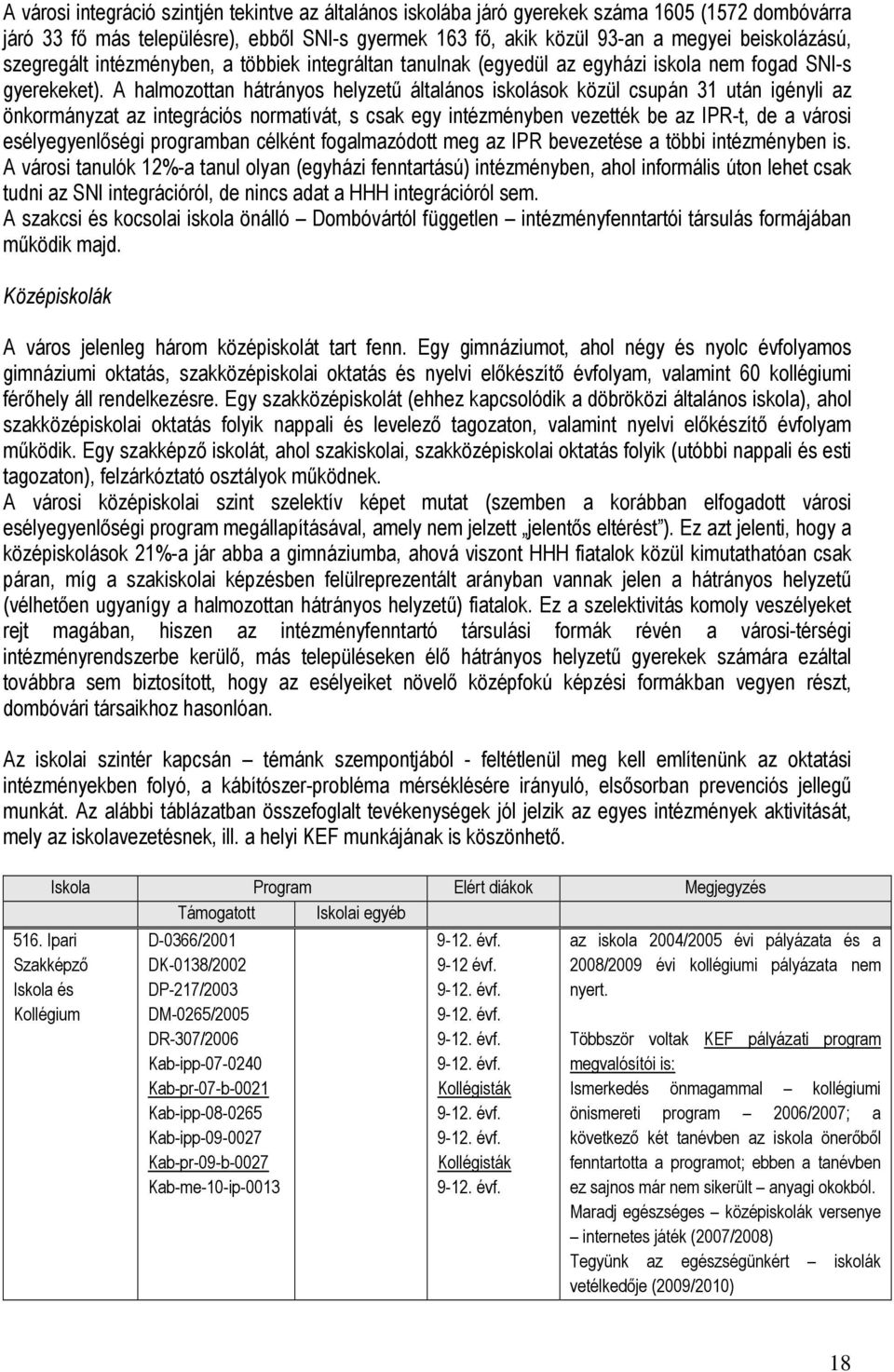 A halmozottan hátrányos helyzetű általános iskolások közül csupán 31 után igényli az önkormányzat az integrációs normatívát, s csak egy intézményben vezették be az IPR-t, de a városi esélyegyenlőségi