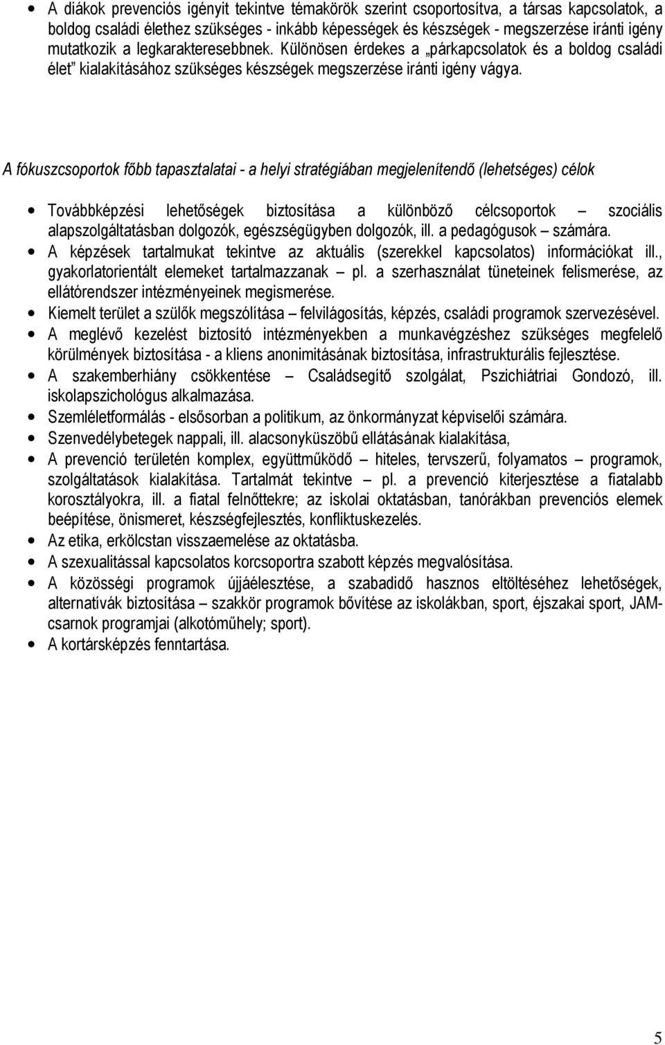 A fókuszcsoportok főbb tapasztalatai - a helyi stratégiában megjelenítendő (lehetséges) célok Továbbképzési lehetőségek biztosítása a különböző célcsoportok szociális alapszolgáltatásban dolgozók,