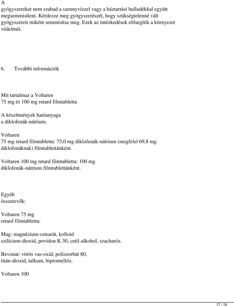 Voltaren 75mg retard filmtabletta: 75,0mg diklofenák-nátrium (megfelel 69,8mg diklofenáknak) filmtablettánként. Voltaren 100 mg retard filmtabletta: 100 mg diklofenák-nátrium filmtablettánként.