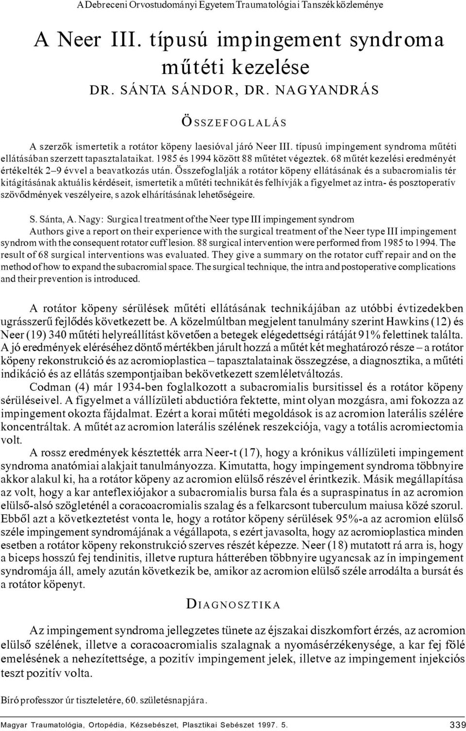 1985 és 1994 között 88 mûtétet végeztek. 68 mûtét kezelési eredményét értékelték 2 9 évvel a beavatkozás után.