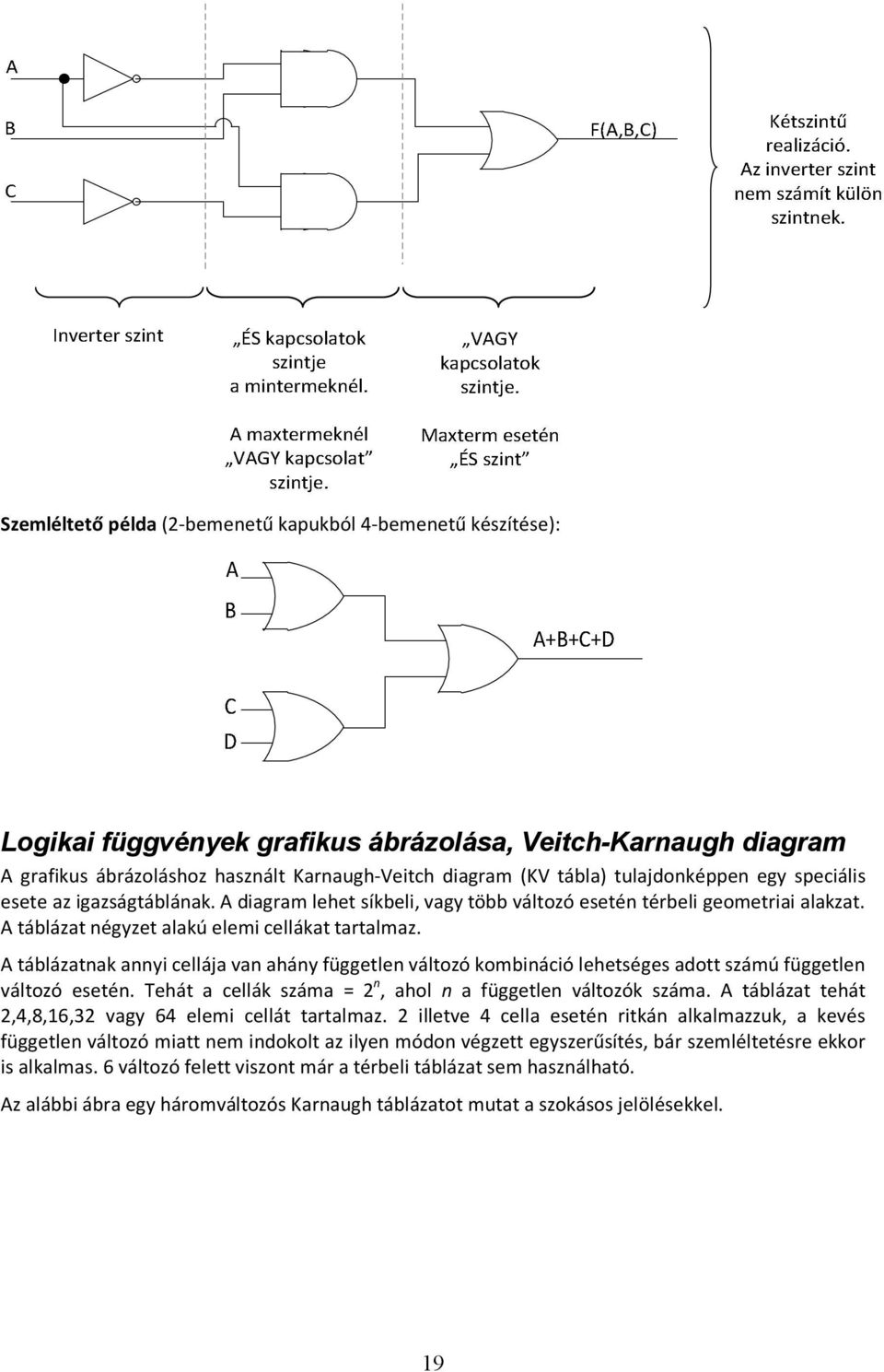 A táblázatnak annyi cellája van ahány független változó kombináció lehetséges adott számú független változó esetén. Tehát a cellák száma = 2 n, ahol n a független változók száma.