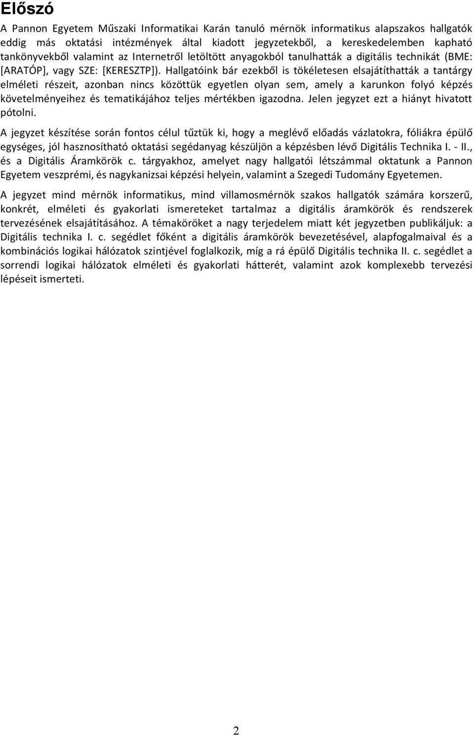 Hallgatóink bár ezekből is tökéletesen elsajátíthatták a tantárgy elméleti részeit, azonban nincs közöttük egyetlen olyan sem, amely a karunkon folyó képzés követelményeihez és tematikájához teljes