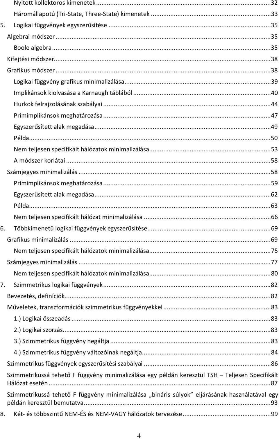 .. 47 Egyszerűsített alak megadása... 49 Példa... 50 Nem teljesen specifikált hálózatok minimalizálása... 53 A módszer korlátai... 58 Számjegyes minimalizálás... 58 Prímimplikánsok meghatározása.