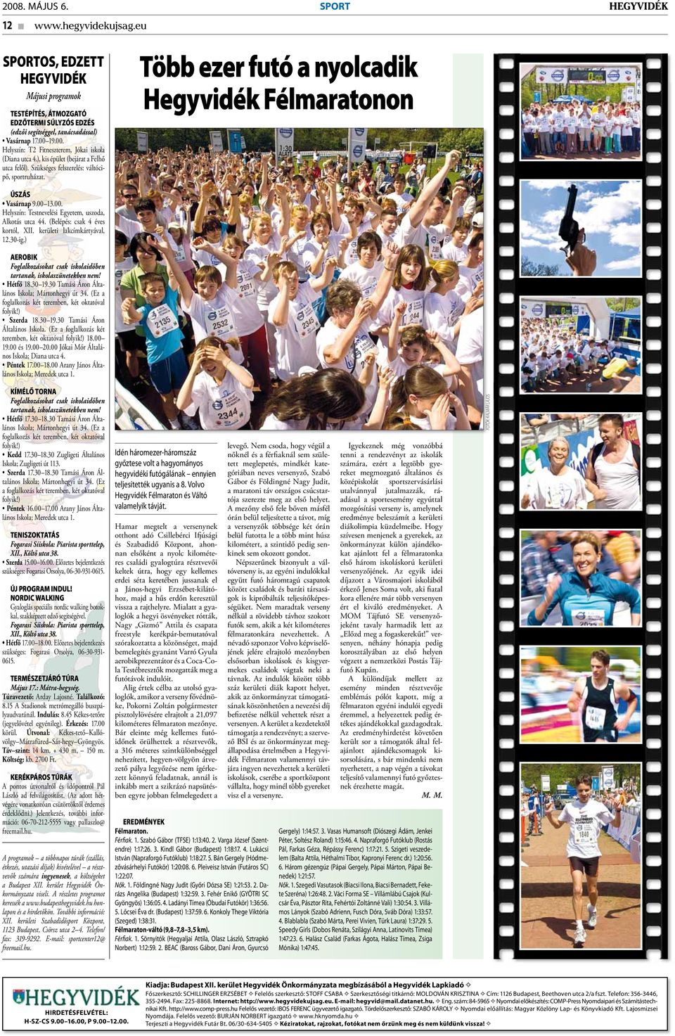 Több ezer futó a nyolcadik Hegyvidék Félmaratonon ÚSZÁS Vasárnap 9.00 13.00. Helyszín: Testnevelési Egyetem, uszoda, Alkotás utca 44. (Belépés: csak 4 éves kortól, XII. kerületi lakcímkártyával, 12.