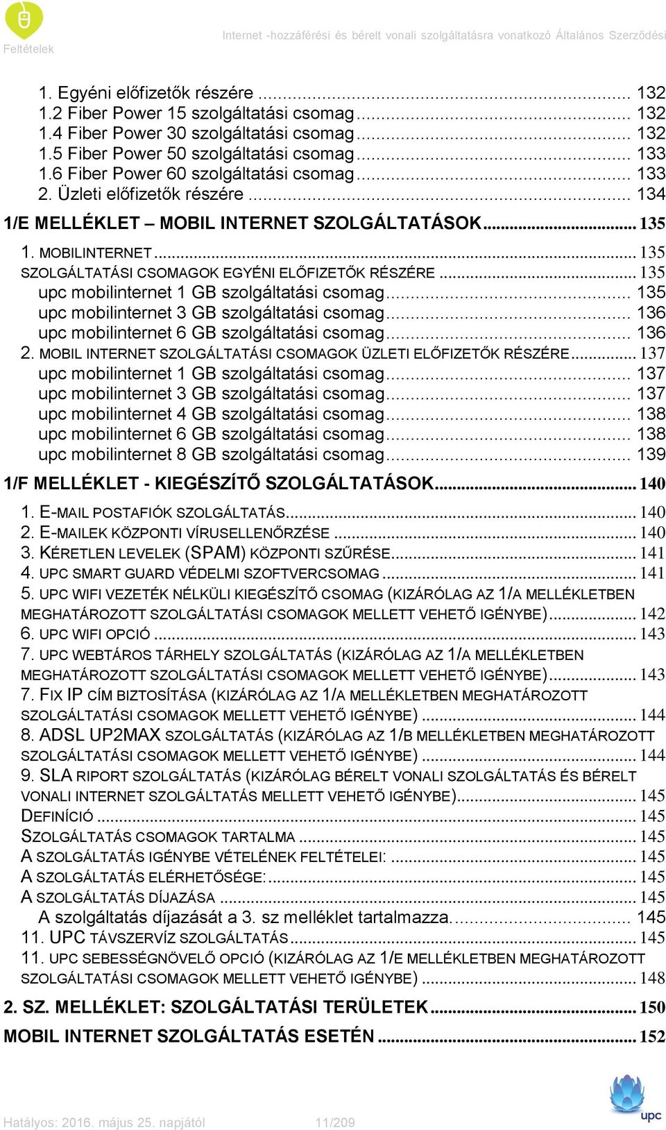 MOBILINTERNET... 135 SZOLGÁLTATÁSI CSOMAGOK EGYÉNI ELŐFIZETŐK RÉSZÉRE... 135 upc mobilinternet 1 GB szolgáltatási csomag... 135 upc mobilinternet 3 GB szolgáltatási csomag.