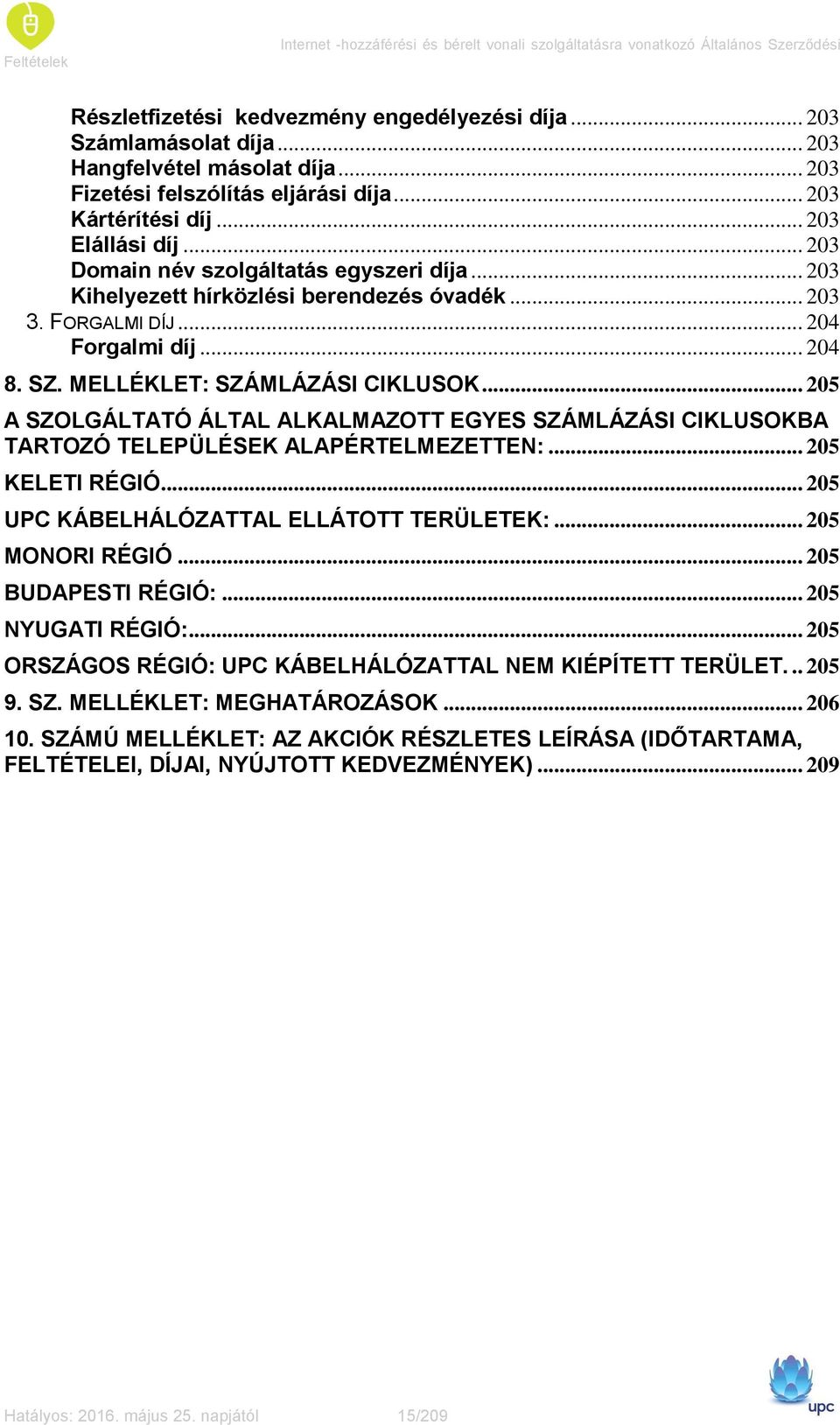 FORGALMI DÍJ... 204 Forgalmi díj... 204 8. SZ. MELLÉKLET: SZÁMLÁZÁSI CIKLUSOK... 205 A SZOLGÁLTATÓ ÁLTAL ALKALMAZOTT EGYES SZÁMLÁZÁSI CIKLUSOKBA TARTOZÓ TELEPÜLÉSEK ALAPÉRTELMEZETTEN:.