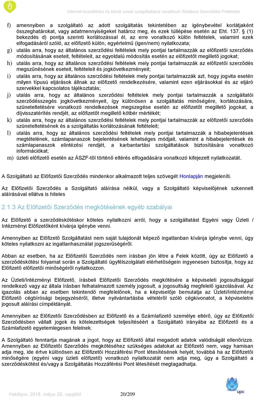 az általános szerződési feltételek mely pontjai tartalmazzák az előfizetői szerződés módosításának eseteit, feltételeit, az egyoldalú módosítás esetén az előfizetőt megillető jogokat; h) utalás arra,