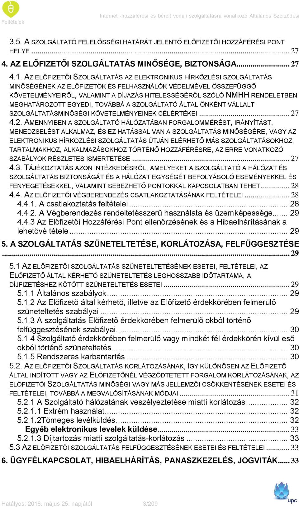 AZ ELŐFIZETŐI SZOLGÁLTATÁS AZ ELEKTRONIKUS HÍRKÖZLÉSI SZOLGÁLTATÁS MINŐSÉGÉNEK AZ ELŐFIZETŐK ÉS FELHASZNÁLÓK VÉDELMÉVEL ÖSSZEFÜGGŐ KÖVETELMÉNYEIRŐL, VALAMINT A DÍJAZÁS HITELESSÉGÉRŐL SZÓLÓ NMHH