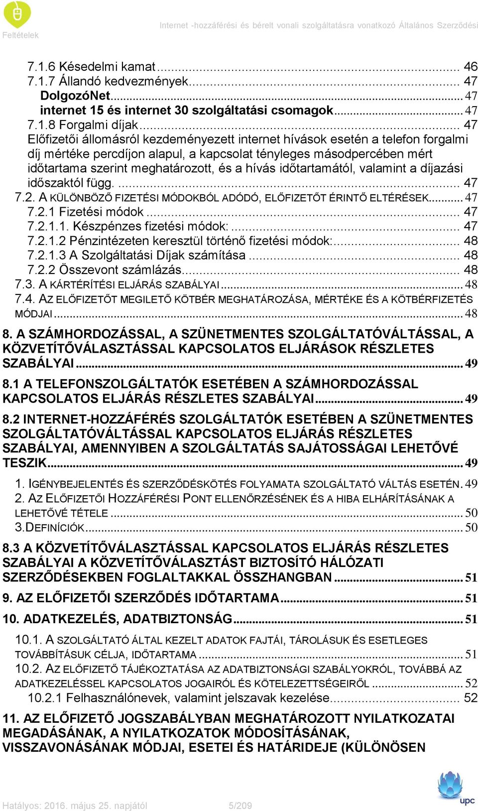 .. 47 Előfizetői állomásról kezdeményezett internet hívások esetén a telefon forgalmi díj mértéke percdíjon alapul, a kapcsolat tényleges másodpercében mért időtartama szerint meghatározott, és a