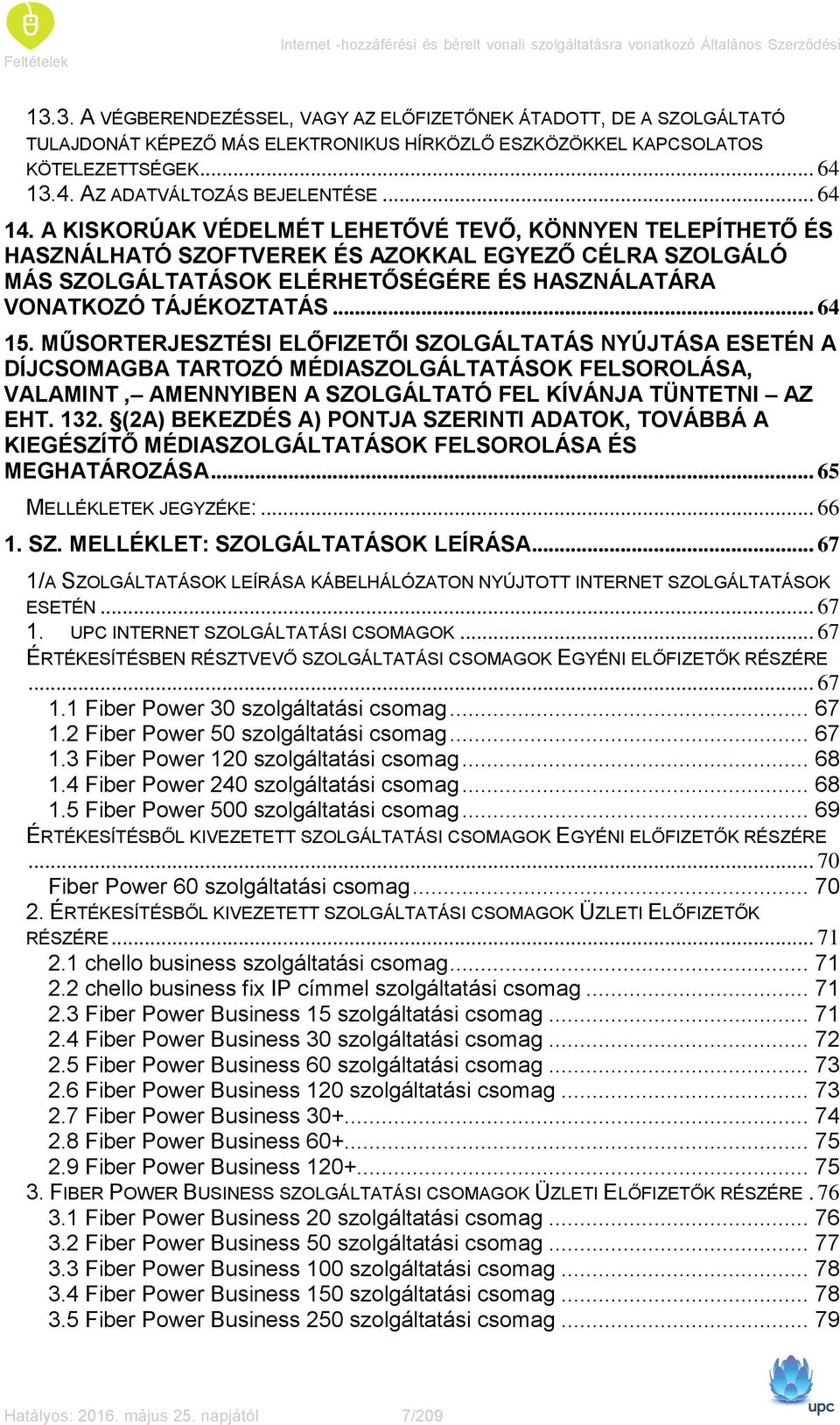 .. 64 14. A KISKORÚAK VÉDELMÉT LEHETŐVÉ TEVŐ, KÖNNYEN TELEPÍTHETŐ ÉS HASZNÁLHATÓ SZOFTVEREK ÉS AZOKKAL EGYEZŐ CÉLRA SZOLGÁLÓ MÁS SZOLGÁLTATÁSOK ELÉRHETŐSÉGÉRE ÉS HASZNÁLATÁRA VONATKOZÓ TÁJÉKOZTATÁS.