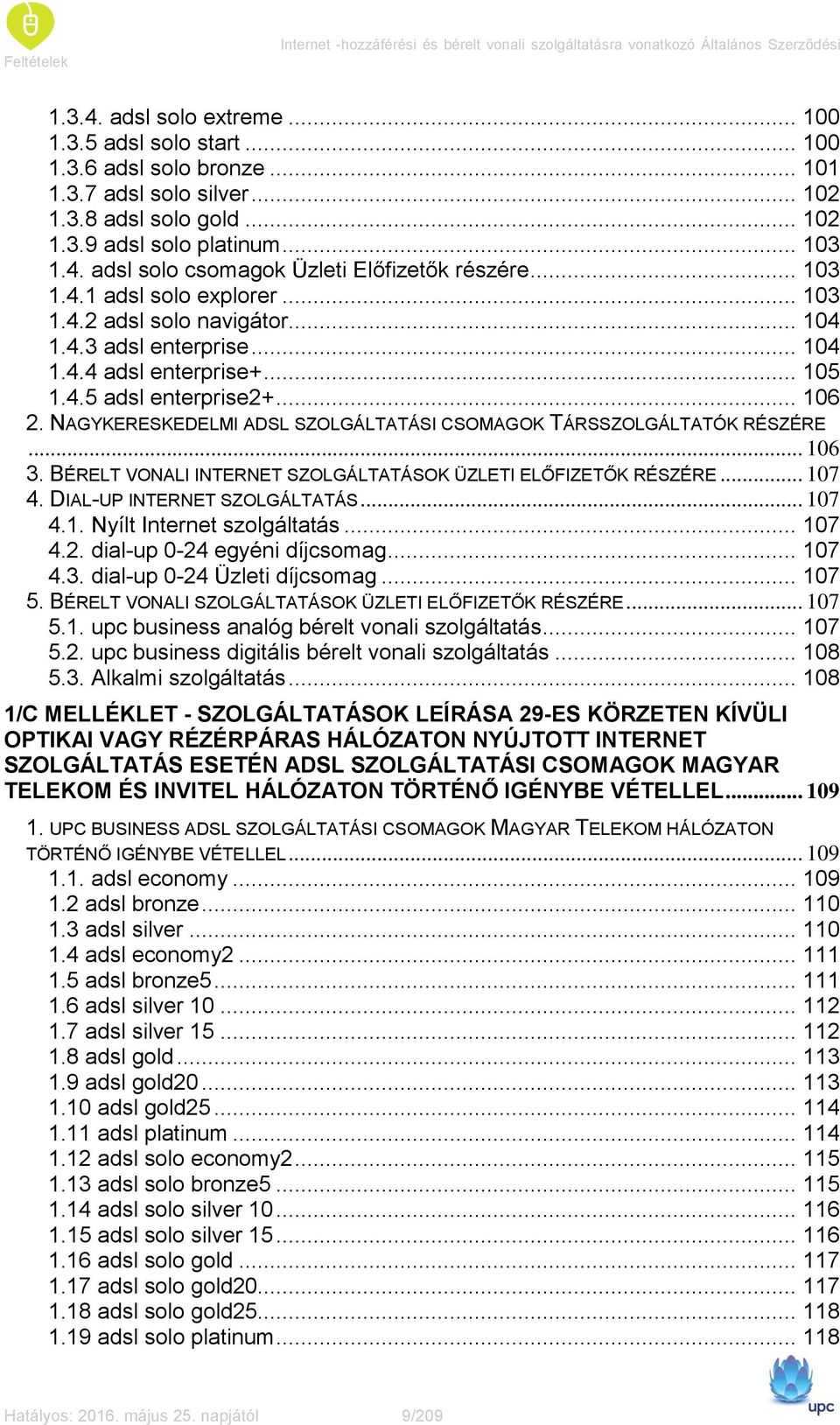 .. 104 1.4.4 adsl enterprise+... 105 1.4.5 adsl enterprise2+... 106 2. NAGYKERESKEDELMI ADSL SZOLGÁLTATÁSI CSOMAGOK TÁRSSZOLGÁLTATÓK RÉSZÉRE... 106 3.