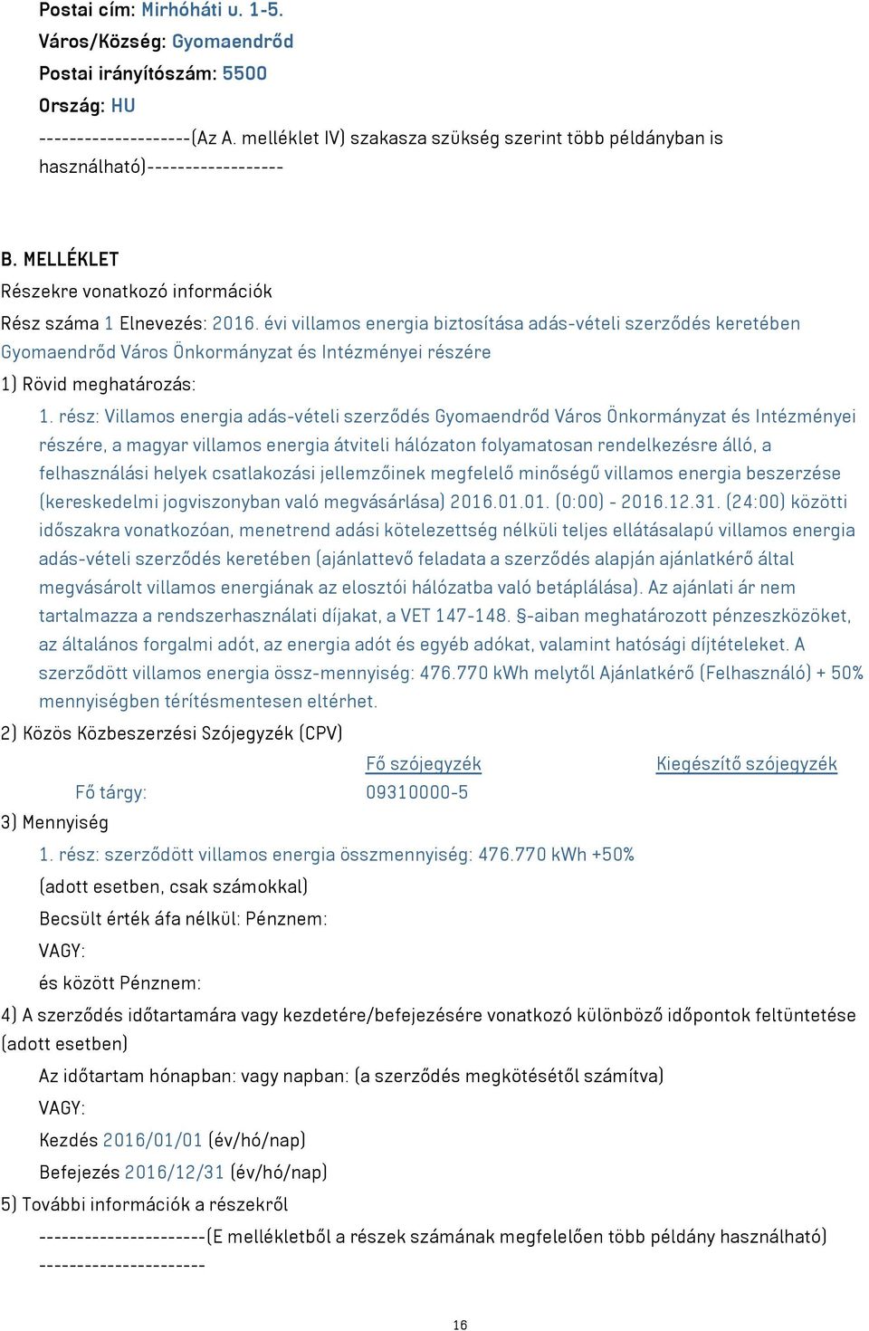 évi villamos energia biztosítása adás-vételi szerződés keretében Gyomaendrőd Város Önkormányzat és Intézményei részére 1) Rövid meghatározás: 1.