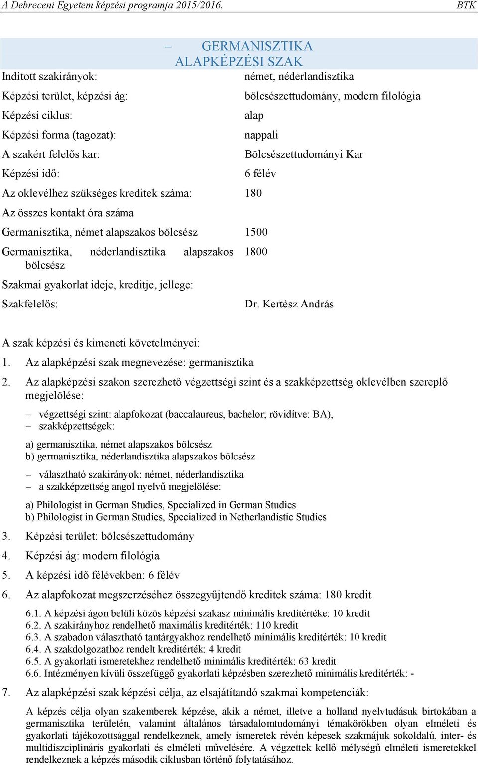 Germanisztika, néderlandisztika alapszakos bölcsész Szakmai gyakorlat ideje, kreditje, jellege: Szakfelelős: 1800 Dr. Kertész András A szak képzési és kimeneti követelményei: 1.
