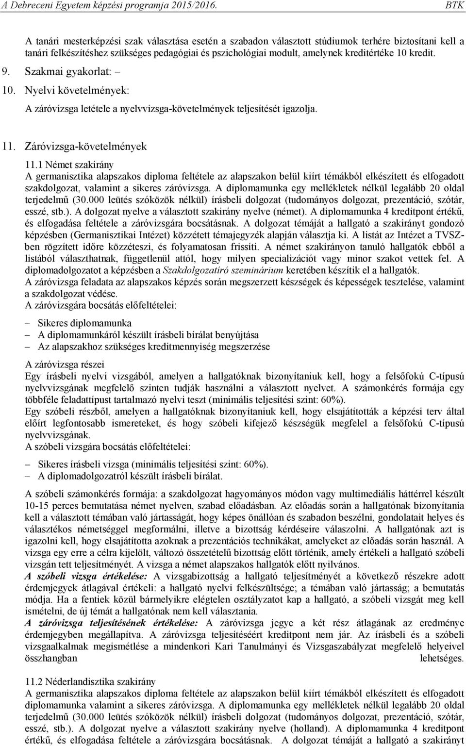 1 Német szakirány A germanisztika alapszakos diploma feltétele az alapszakon belül kiírt témákból elkészített és elfogadott szakdolgozat, valamint a sikeres záróvizsga.