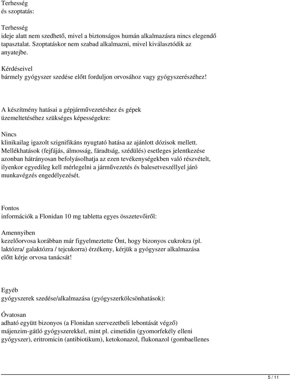 készítmény hatásai a gépjárművezetéshez és gépek üzemeltetéséhez szükséges képességekre: Nincs klinikailag igazolt szignifikáns nyugtató hatása az ajánlott dózisok mellett.