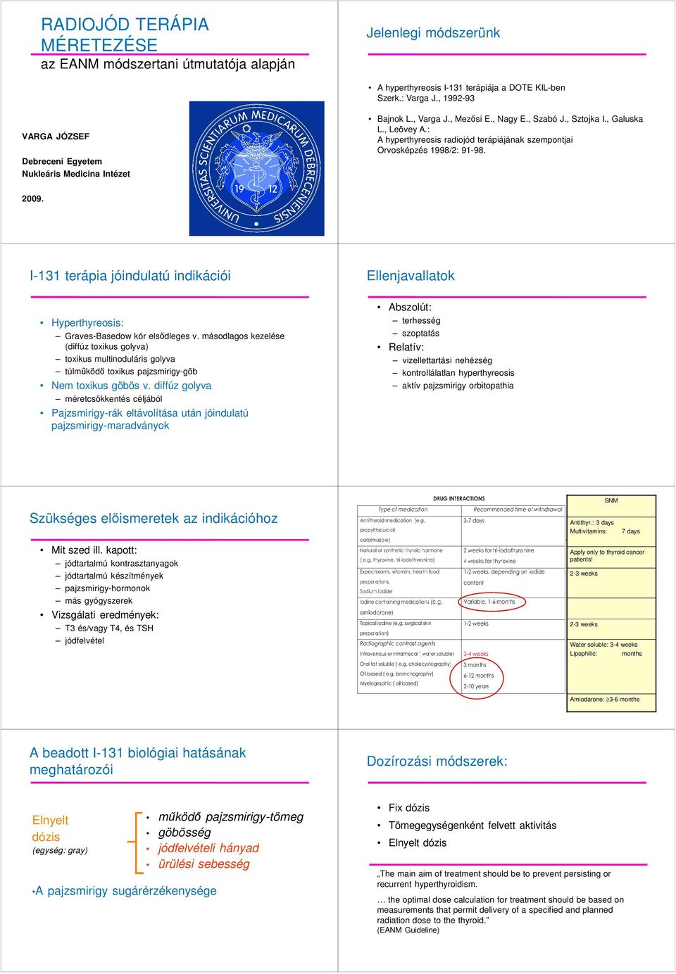 : A hyperthyreosis radiojód terápiájának szempontjai Orvosképzés 1998/2: 91-98. 2009. I-131 terápia jóindulatú indikációi Hyperthyreosis: Graves-Basedow kór elsődleges v.