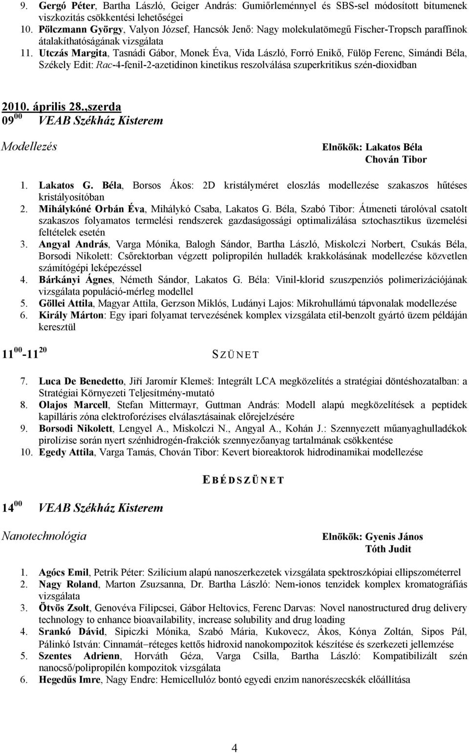 Utczás Margita, Tasnádi Gábor, Monek Éva, Vida László, Forró Enikő, Fülöp Ferenc, Simándi Béla, Székely Edit: Rac-4-fenil-2-azetidinon kinetikus reszolválása szuperkritikus szén-dioxidban 2010.