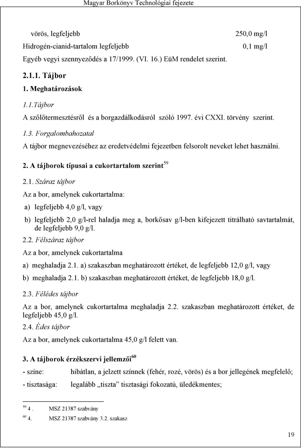 3. Forgalombahozatal A tájbor megnevezéséhez az eredetvédelmi fejezetben felsorolt neveket lehet használni. 2. A tájborok típusai a cukortartalom szerint 59 2.1.