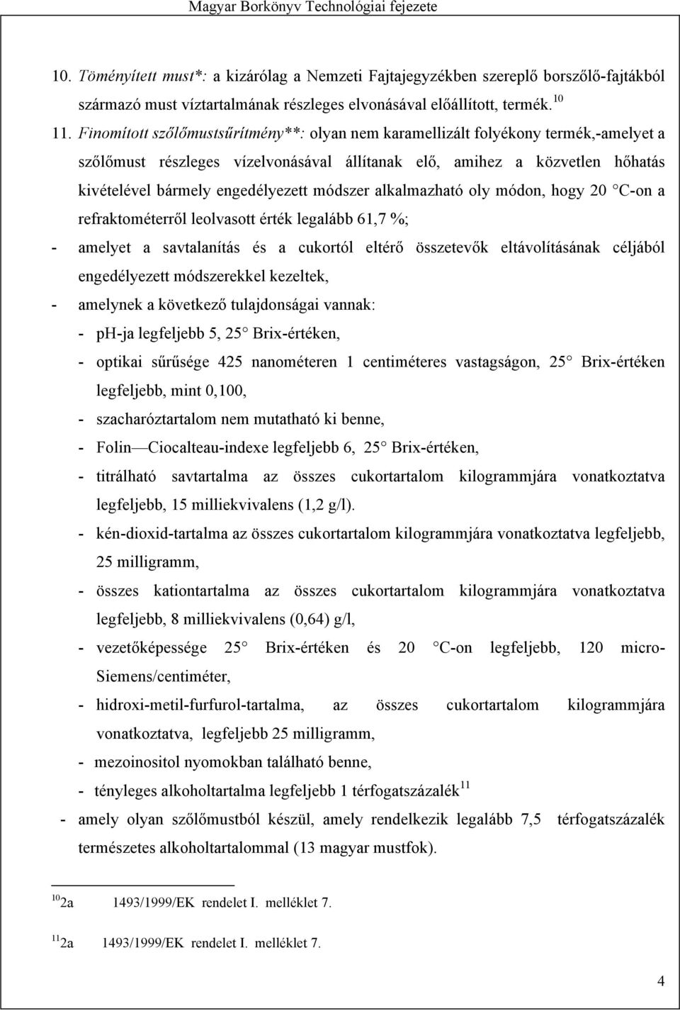 módszer alkalmazható oly módon, hogy 20 C-on a refraktométerről leolvasott érték legalább 61,7 %; - amelyet a savtalanítás és a cukortól eltérő összetevők eltávolításának céljából engedélyezett