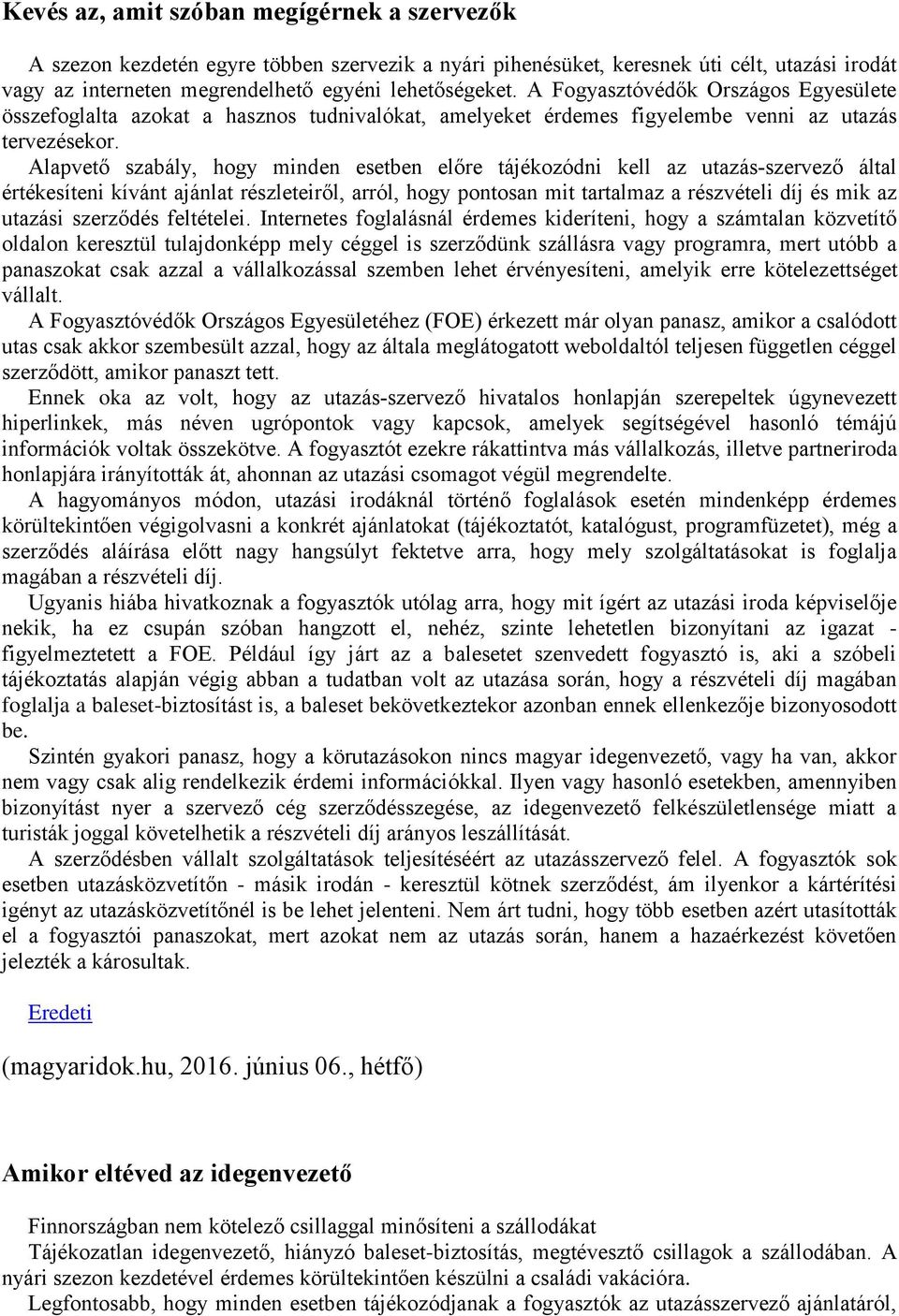 Alapvető szabály, hogy minden esetben előre tájékozódni kell az utazás szervező által értékesíteni kívánt ajánlat részleteiről, arról, hogy pontosan mit tartalmaz a részvételi díj és mik az utazási