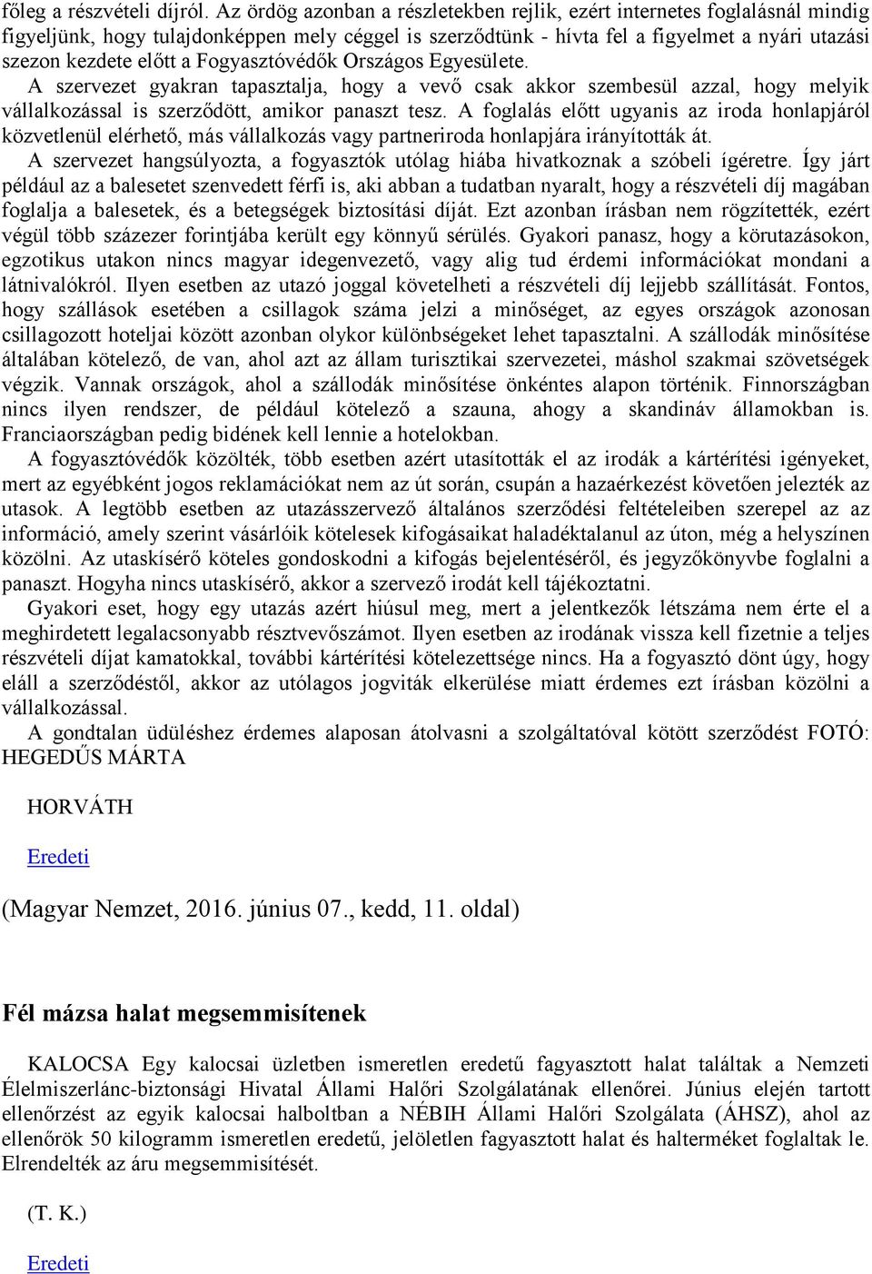 Fogyasztóvédők Országos Egyesülete. A szervezet gyakran tapasztalja, hogy a vevő csak akkor szembesül azzal, hogy melyik vállalkozással is szerződött, amikor panaszt tesz.