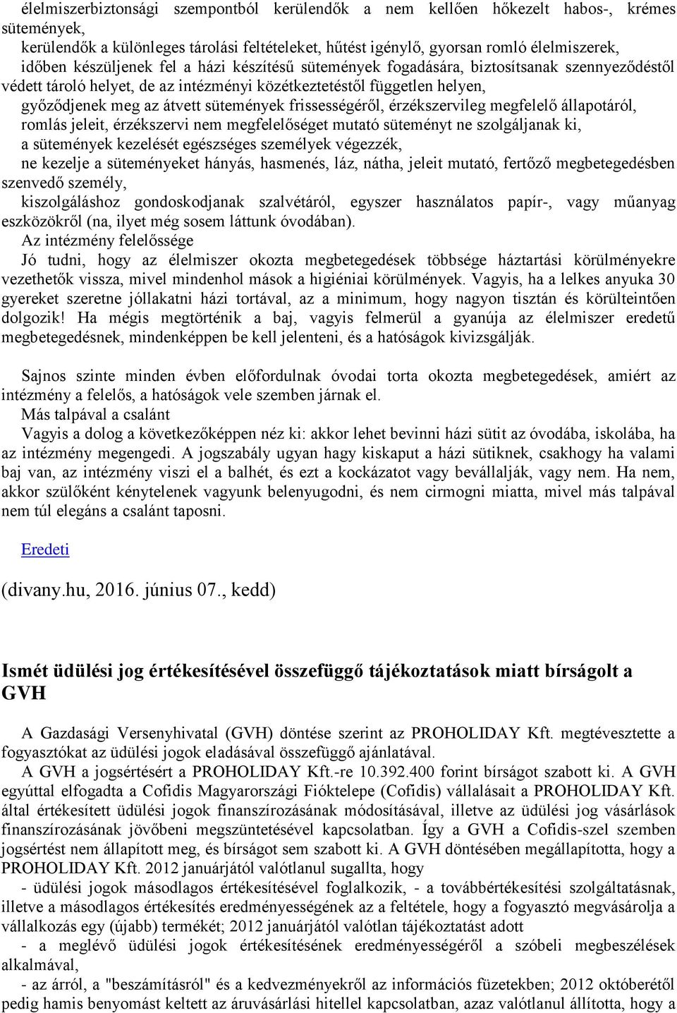 frissességéről, érzékszervileg megfelelő állapotáról, romlás jeleit, érzékszervi nem megfelelőséget mutató süteményt ne szolgáljanak ki, a sütemények kezelését egészséges személyek végezzék, ne
