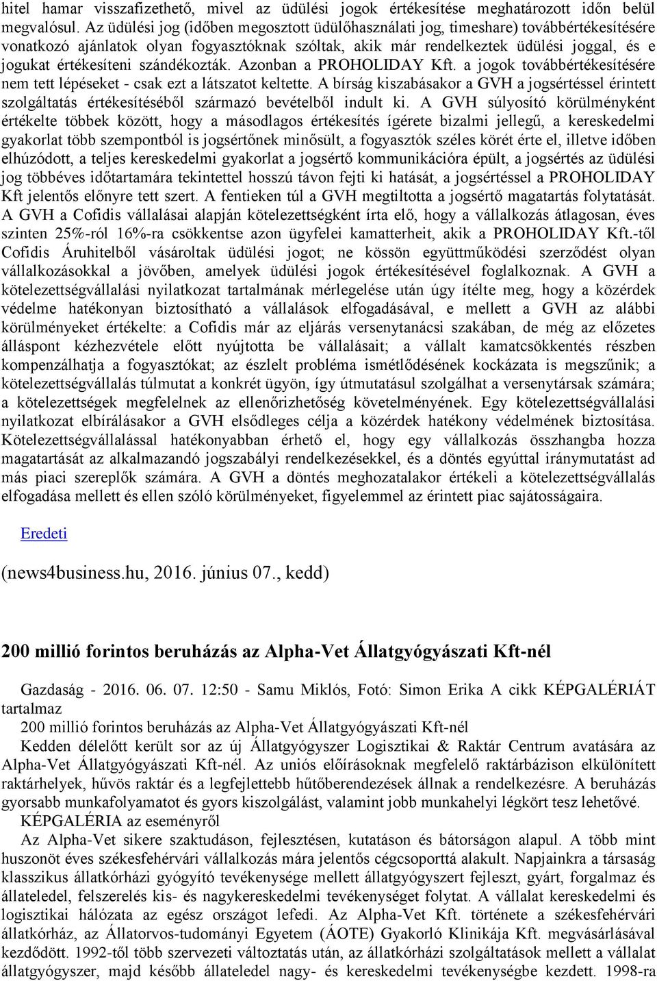 szándékozták. Azonban a PROHOLIDAY Kft. a jogok továbbértékesítésére nem tett lépéseket - csak ezt a látszatot keltette.