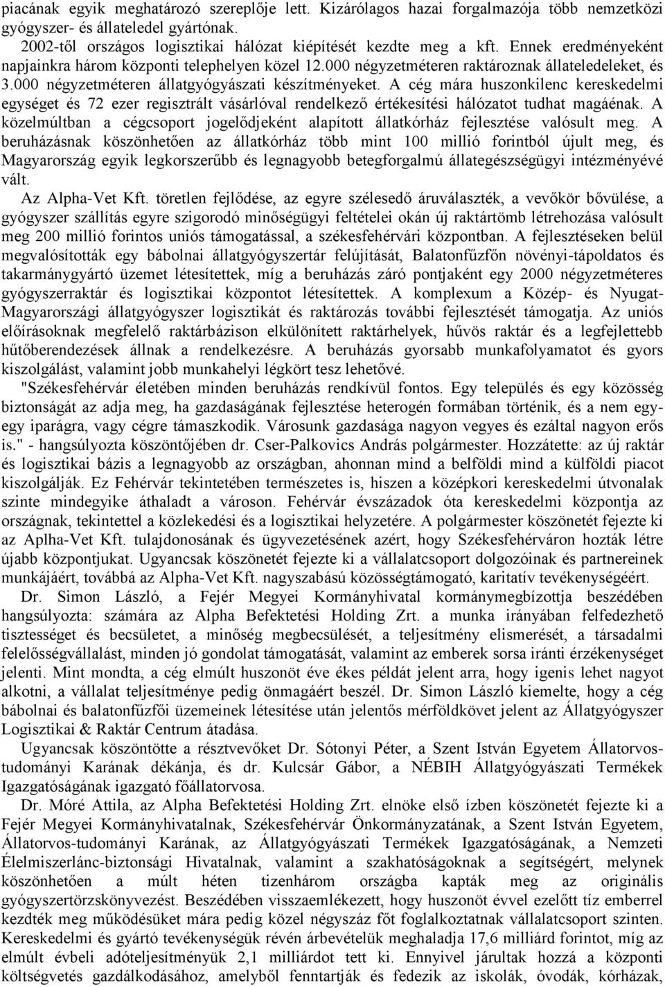 A cég mára huszonkilenc kereskedelmi egységet és 72 ezer regisztrált vásárlóval rendelkező értékesítési hálózatot tudhat magáénak.