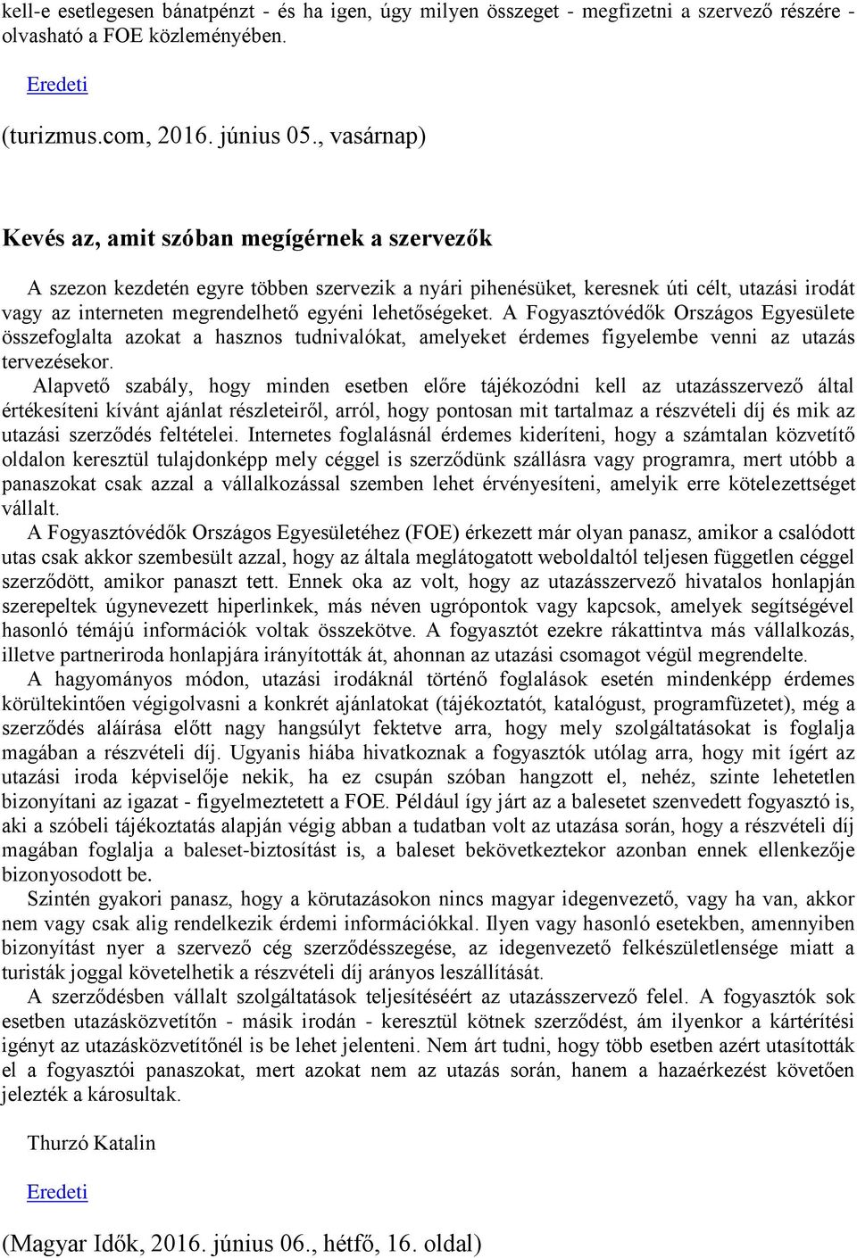 lehetőségeket. A Fogyasztóvédők Országos Egyesülete összefoglalta azokat a hasznos tudnivalókat, amelyeket érdemes figyelembe venni az utazás tervezésekor.