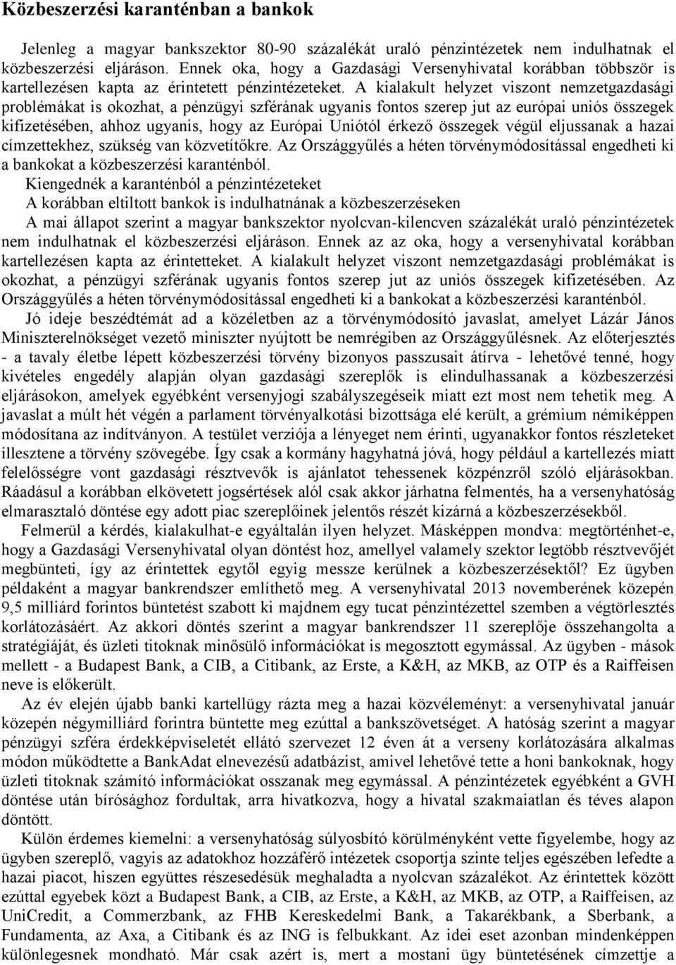 A kialakult helyzet viszont nemzetgazdasági problémákat is okozhat, a pénzügyi szférának ugyanis fontos szerep jut az európai uniós összegek kifizetésében, ahhoz ugyanis, hogy az Európai Uniótól