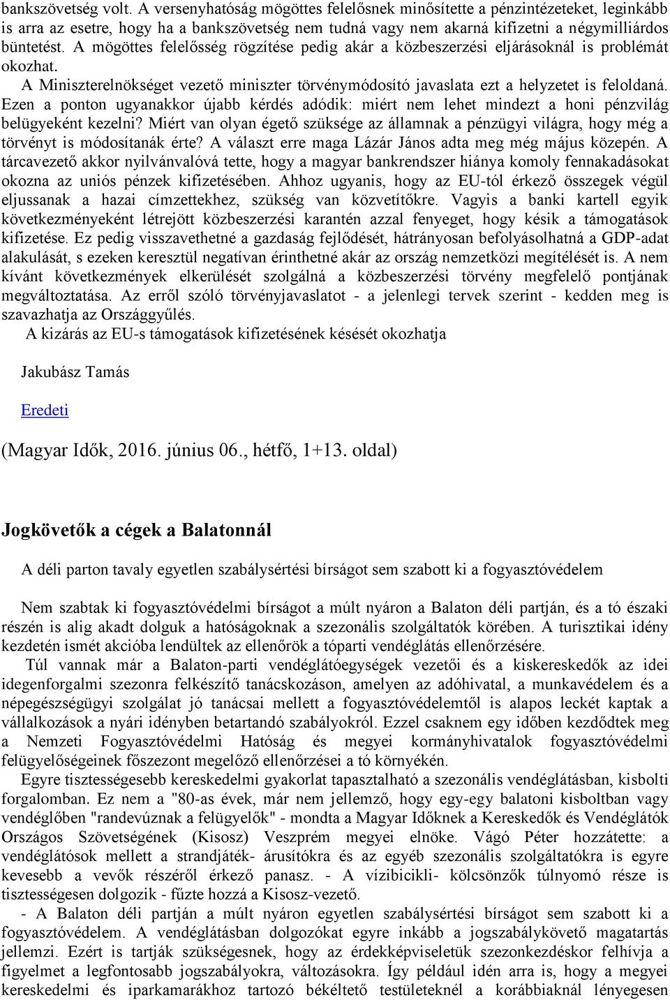 A mögöttes felelősség rögzítése pedig akár a közbeszerzési eljárásoknál is problémát okozhat. A Miniszterelnökséget vezető miniszter törvénymódosító javaslata ezt a helyzetet is feloldaná.