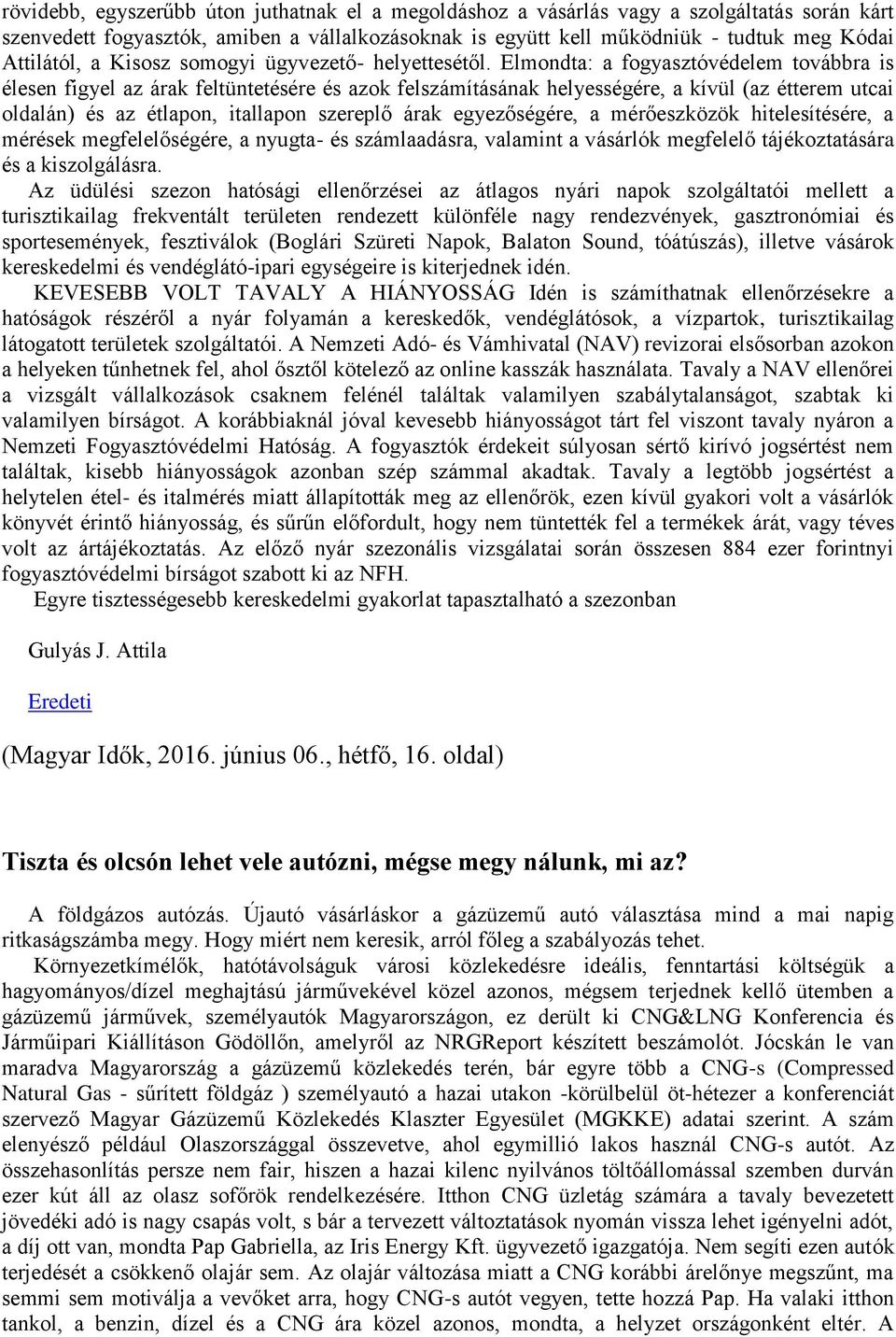 Elmondta: a fogyasztóvédelem továbbra is élesen figyel az árak feltüntetésére és azok felszámításának helyességére, a kívül (az étterem utcai oldalán) és az étlapon, itallapon szereplő árak