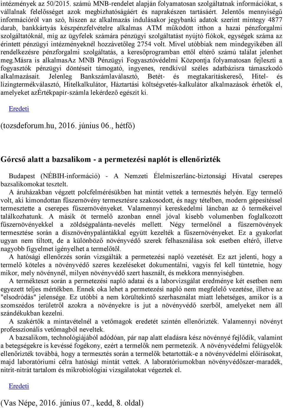 pénzforgalmi szolgáltatóknál, míg az ügyfelek számára pénzügyi szolgáltatást nyújtó fiókok, egységek száma az érintett pénzügyi intézményeknél hozzávetőleg 2754 volt.